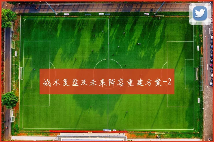 战术复盘及未来阵容重建方案