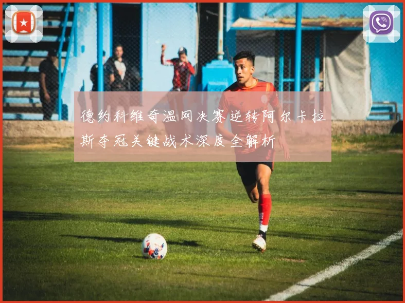 德约科维奇温网决赛逆转阿尔卡拉斯夺冠关键战术深度全解析